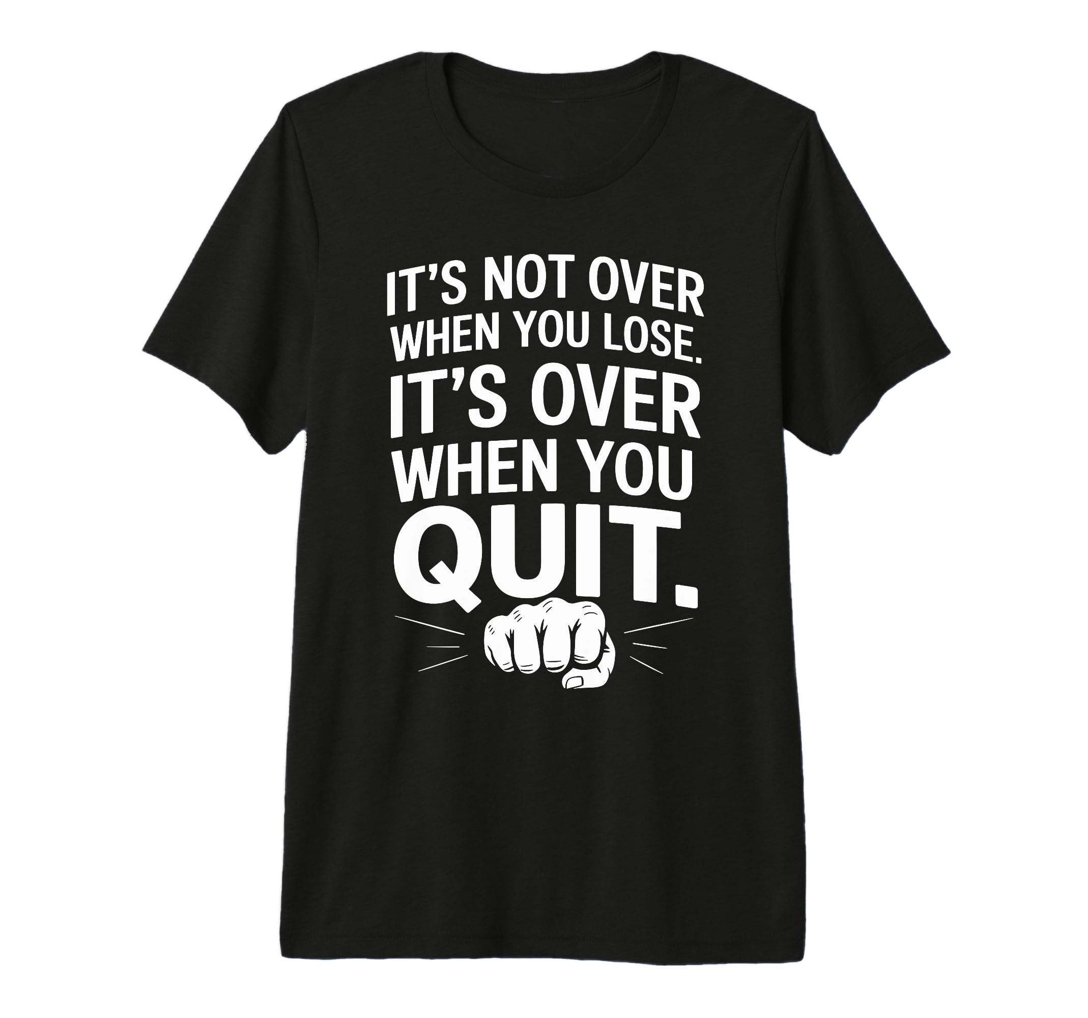 Its Not Over When You Lose Never T-Shirt - Casual Everyday Wear Unisex - T-Shirt, Sweatshirt, Hoodie