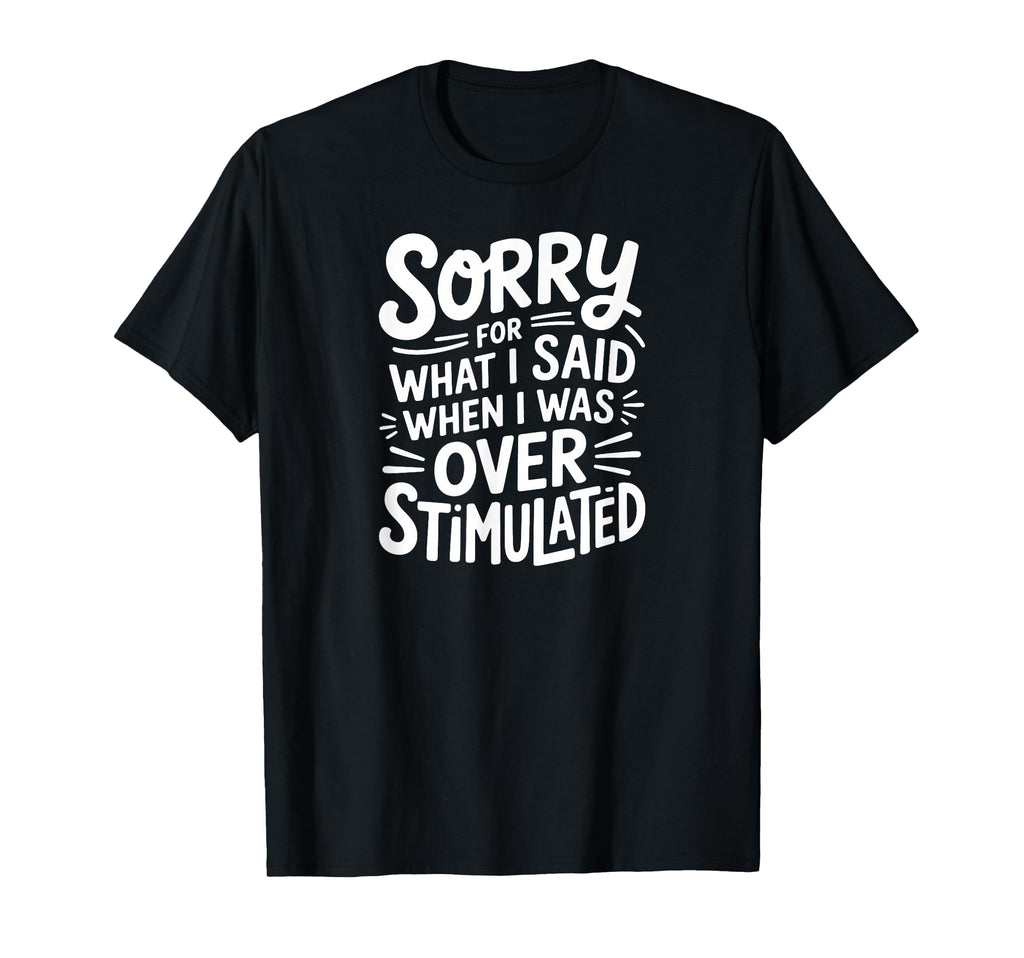 Sorry What I Said When I Was T-Shirt - Unique Graphic for Adults - T-Shirt, Sweatshirt, Hoodie