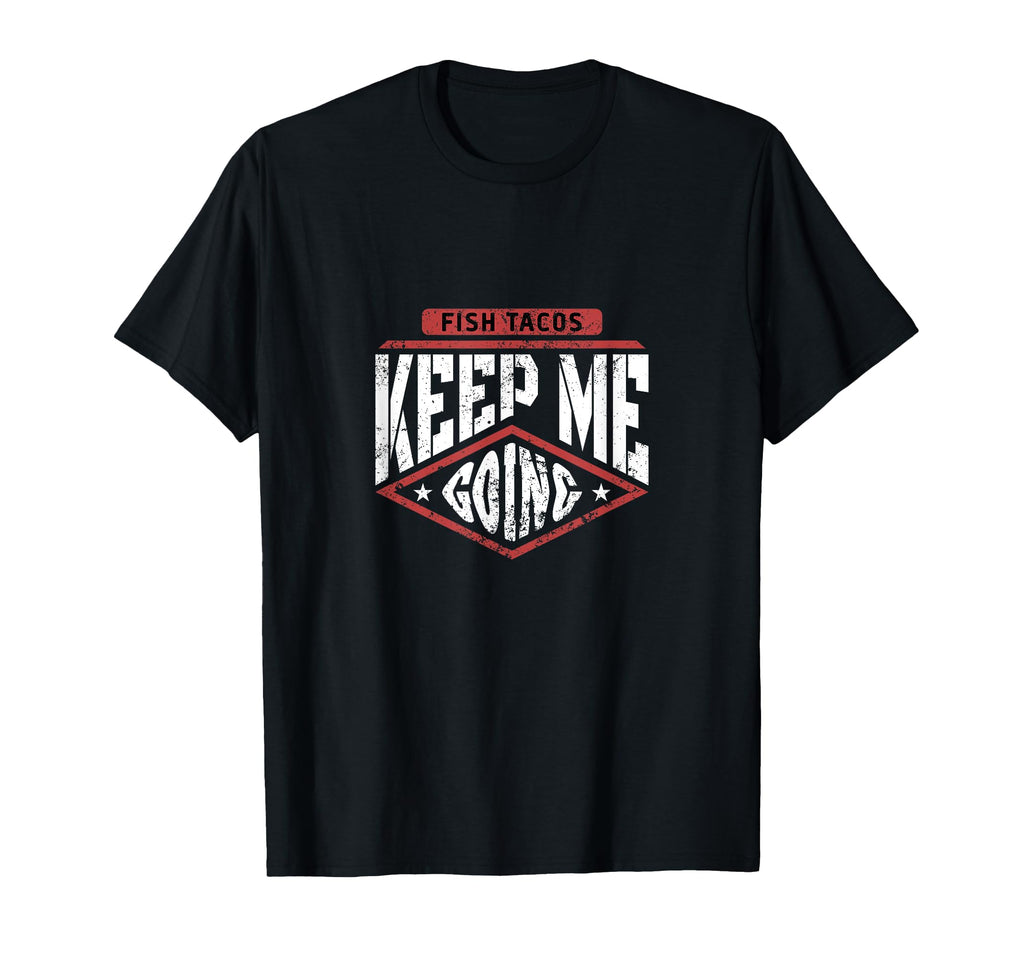 Funny Fish Taco Lover Keep Me Going T-Shirt - Graphic Print Unisex - T-Shirt, Sweatshirt, Hoodie