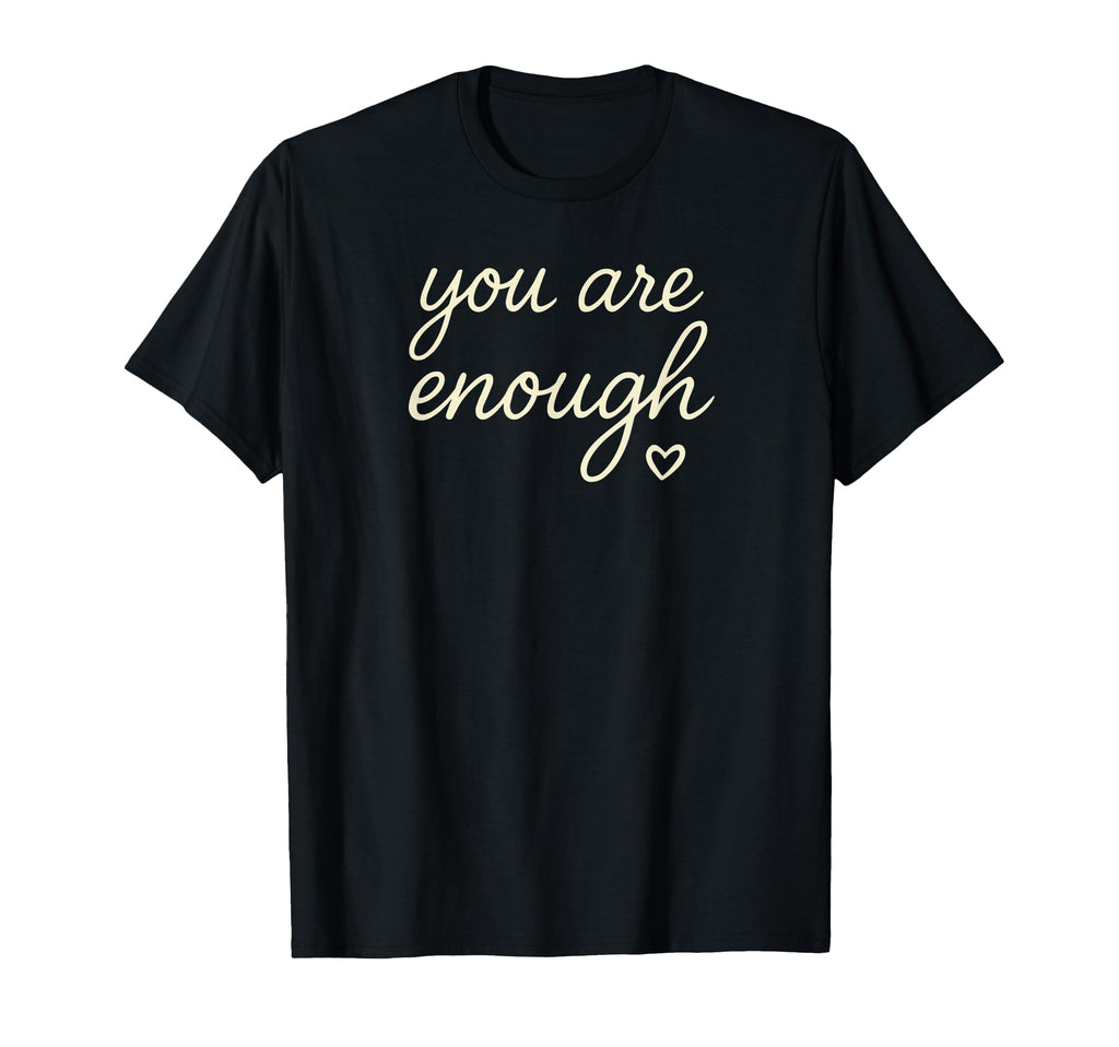 You Are Enough T-Shirt - Custom Art Print Men Women - T-Shirt, Sweatshirt, Hoodie