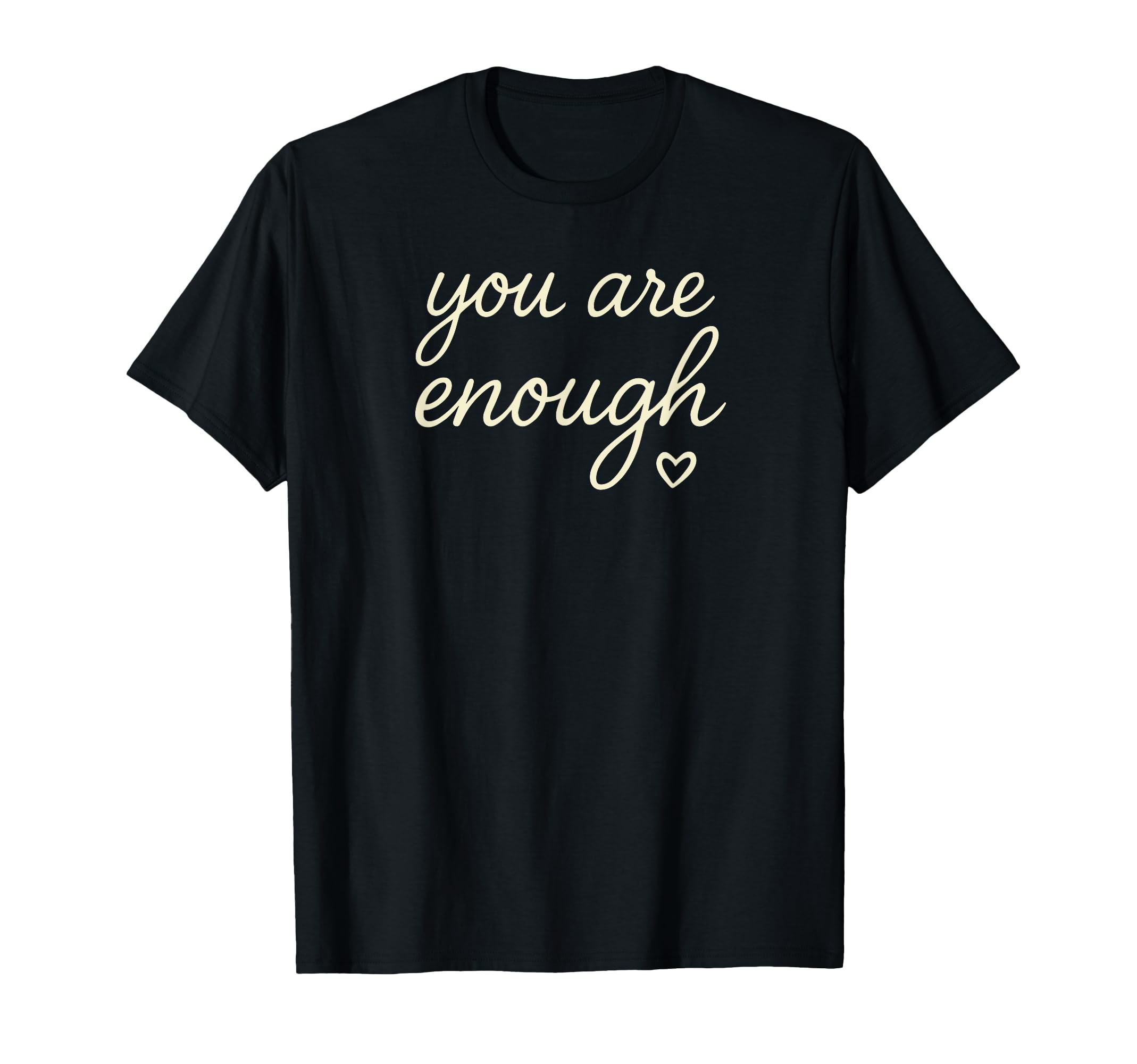 You Are Enough T-Shirt - Custom Art Print Men Women - T-Shirt, Sweatshirt, Hoodie
