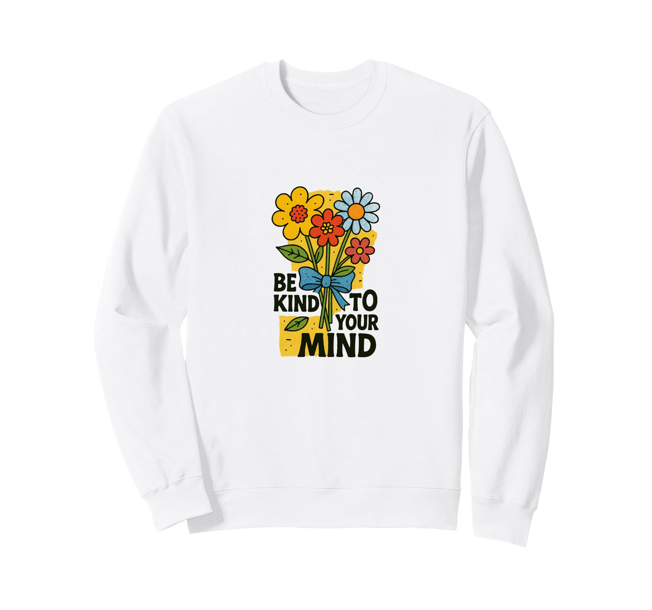 Be Kind To Your Mind Positive Mental Sweatshirt - Custom Art Print Unisex - T-Shirt, Sweatshirt, Hoodie