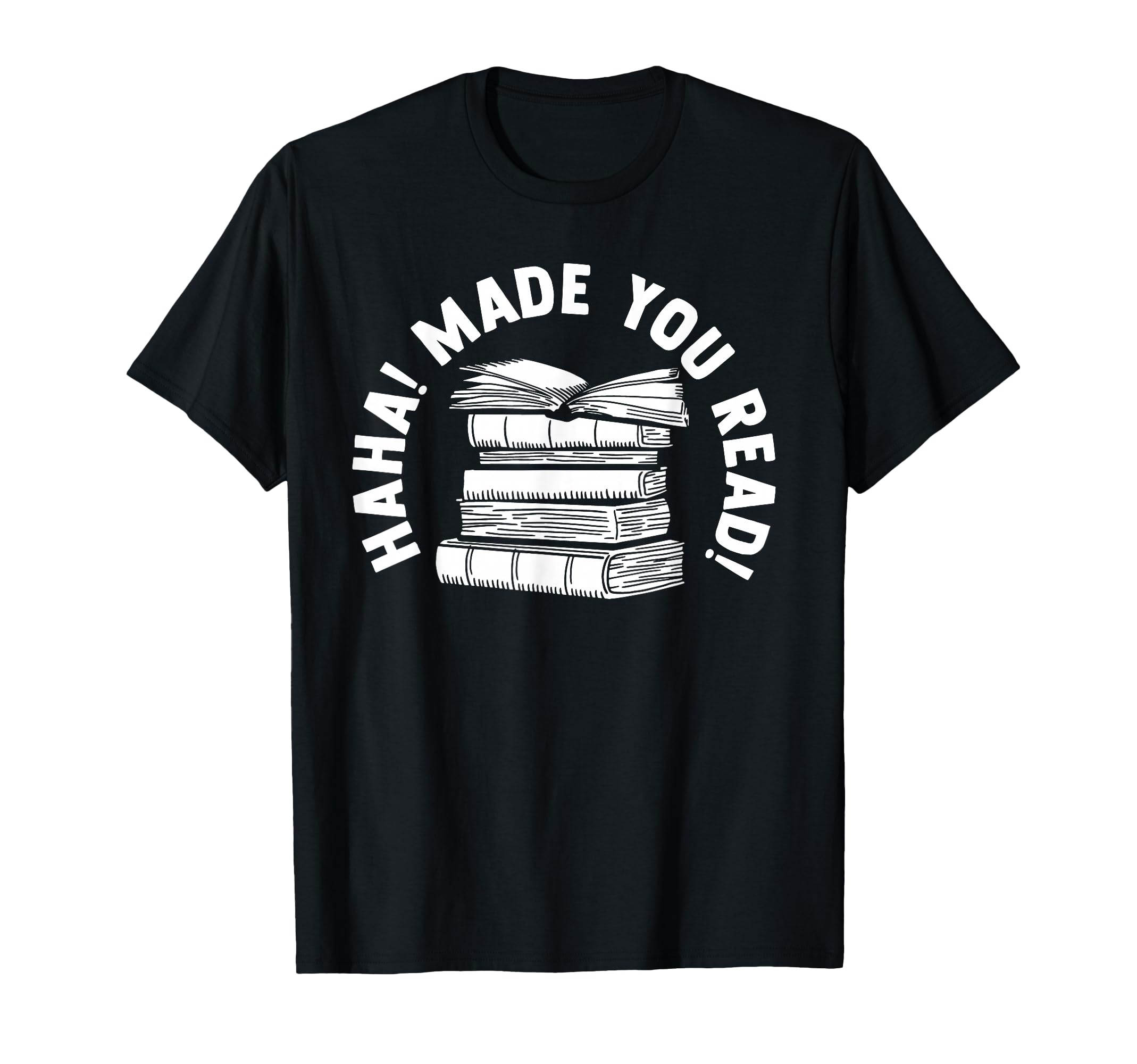 Haha Made You Read Bibliophile Bookworm T-Shirt - Custom Art Print Unisex - T-Shirt, Sweatshirt, Hoodie