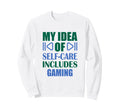 Funny Gaming Self Care Sweatshirt - Casual Everyday Wear Men Women - T-Shirt, Sweatshirt, Hoodie
