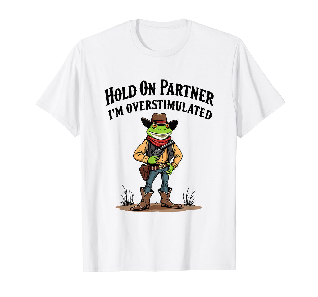 Hold Partner Im Overstimulated Cowboy T-Shirt - Graphic Print for Adults - T-Shirt, Sweatshirt, Hoodie