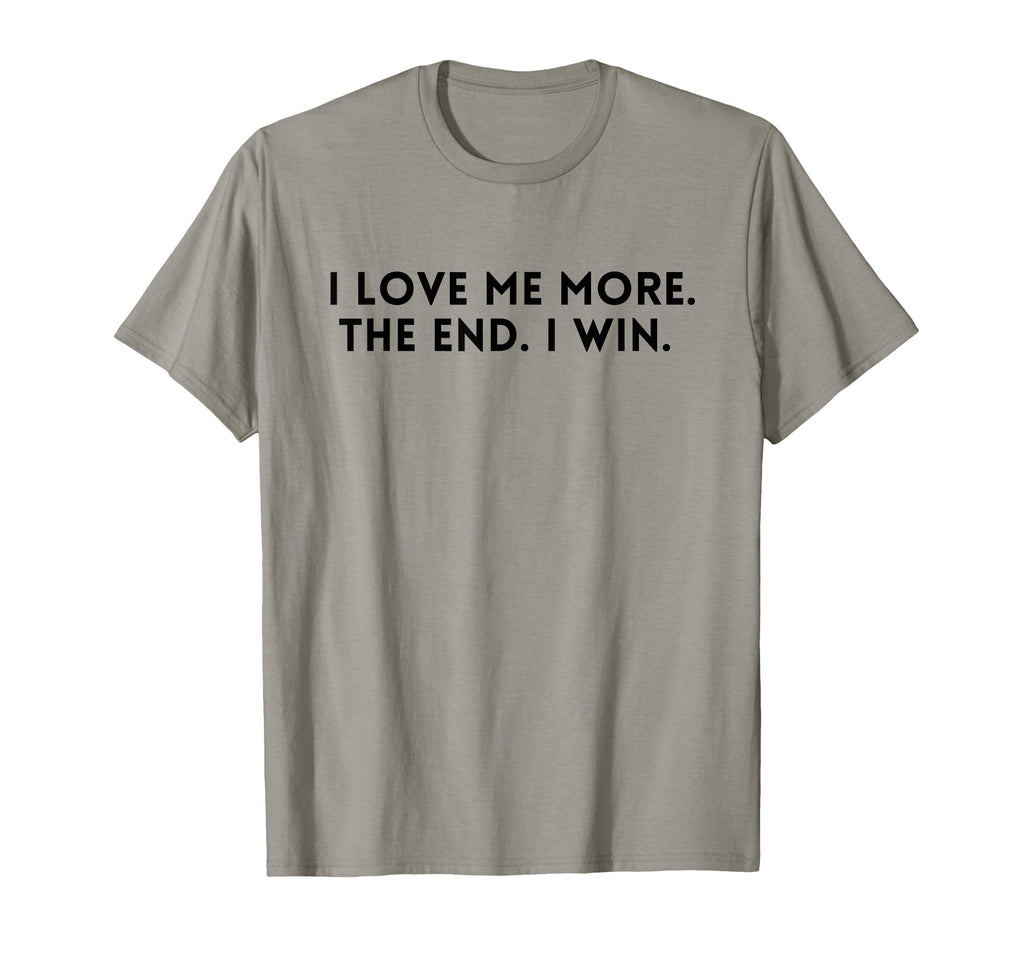 I Love Me More I Win End Funny T-Shirt - Casual Everyday Wear for Adults - T-Shirt, Sweatshirt, Hoodie