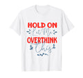 Funny Overthinker Hold Let Me T-Shirt - Novelty Apparel for Adults - T-Shirt, Sweatshirt, Hoodie
