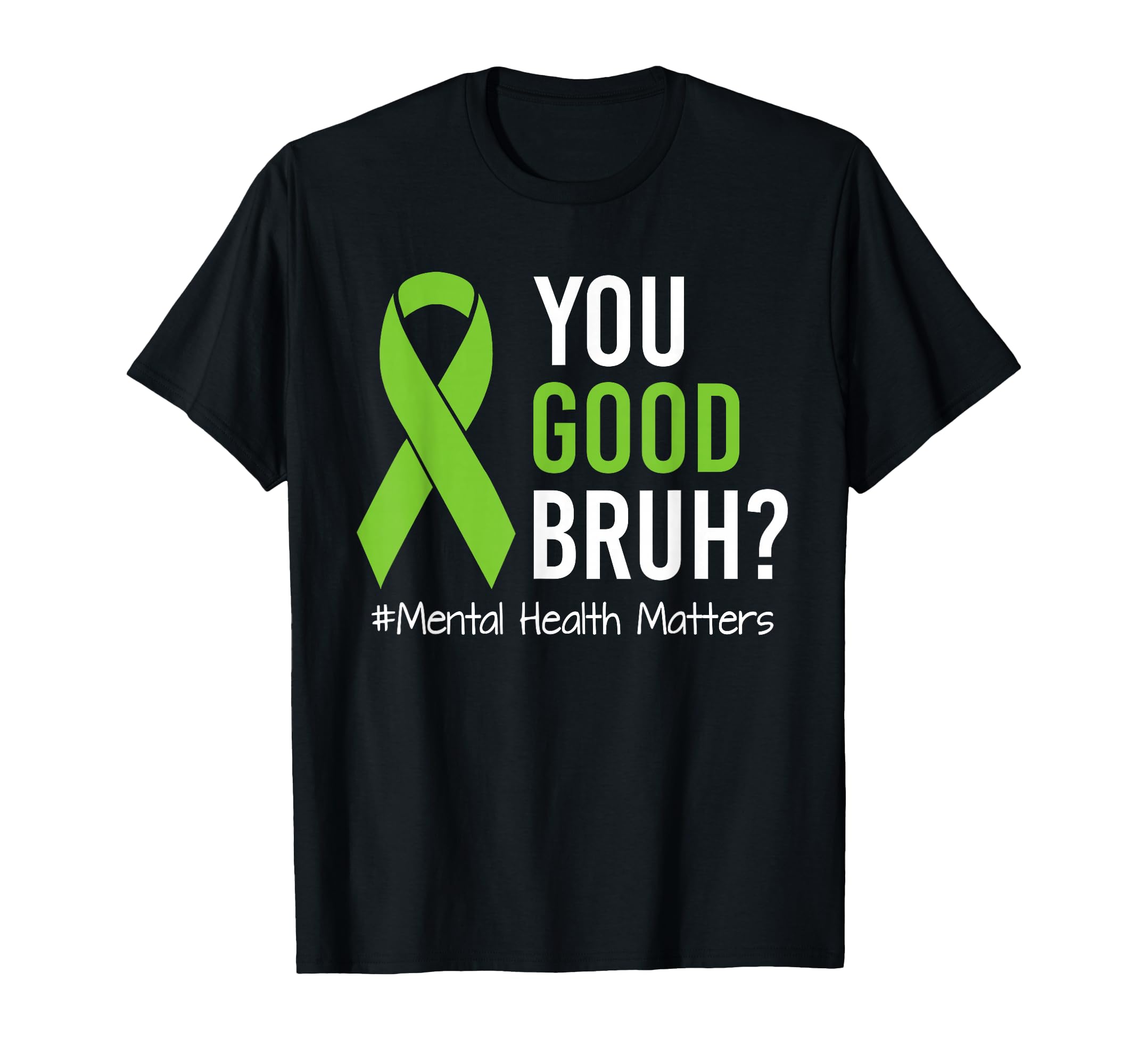 You Good Bruh Mental Health Matters T-Shirt - Streetwear Style for Adults - T-Shirt, Sweatshirt, Hoodie