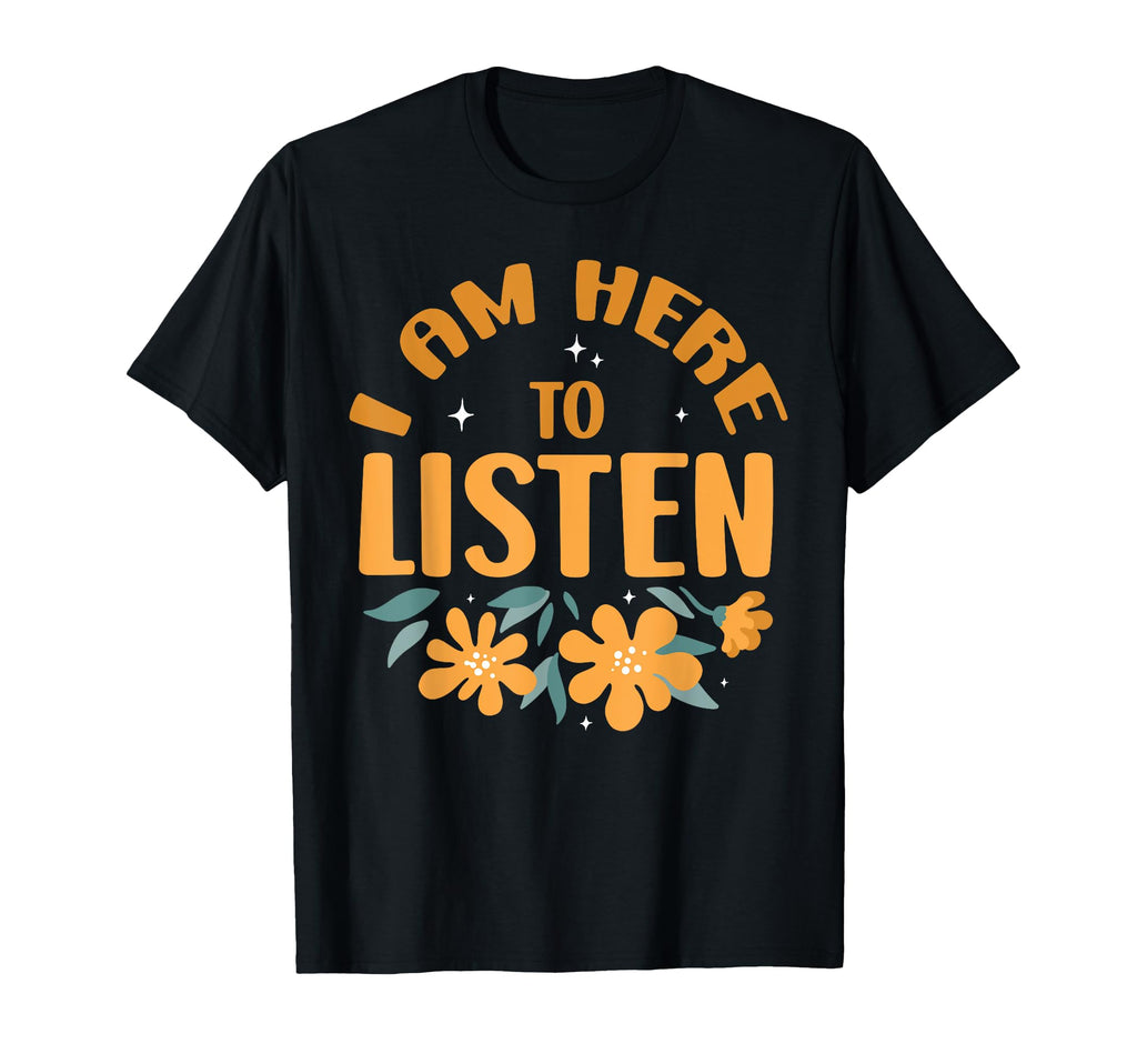 I Am Here To Listen Mental Health T-Shirt - Minimalist Print Unisex - T-Shirt, Sweatshirt, Hoodie