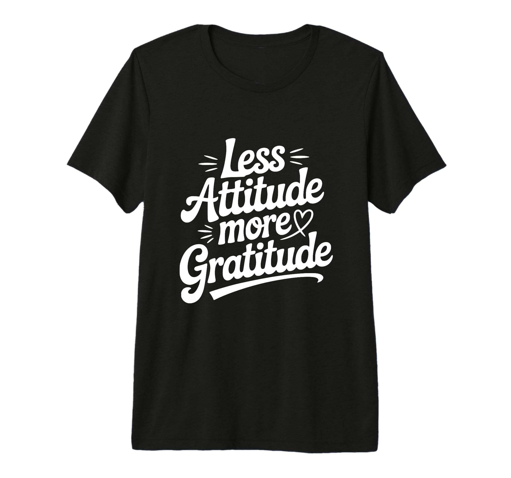 Less Attitude More Gratitude T-Shirt - Custom Art Print Unisex - T-Shirt, Sweatshirt, Hoodie