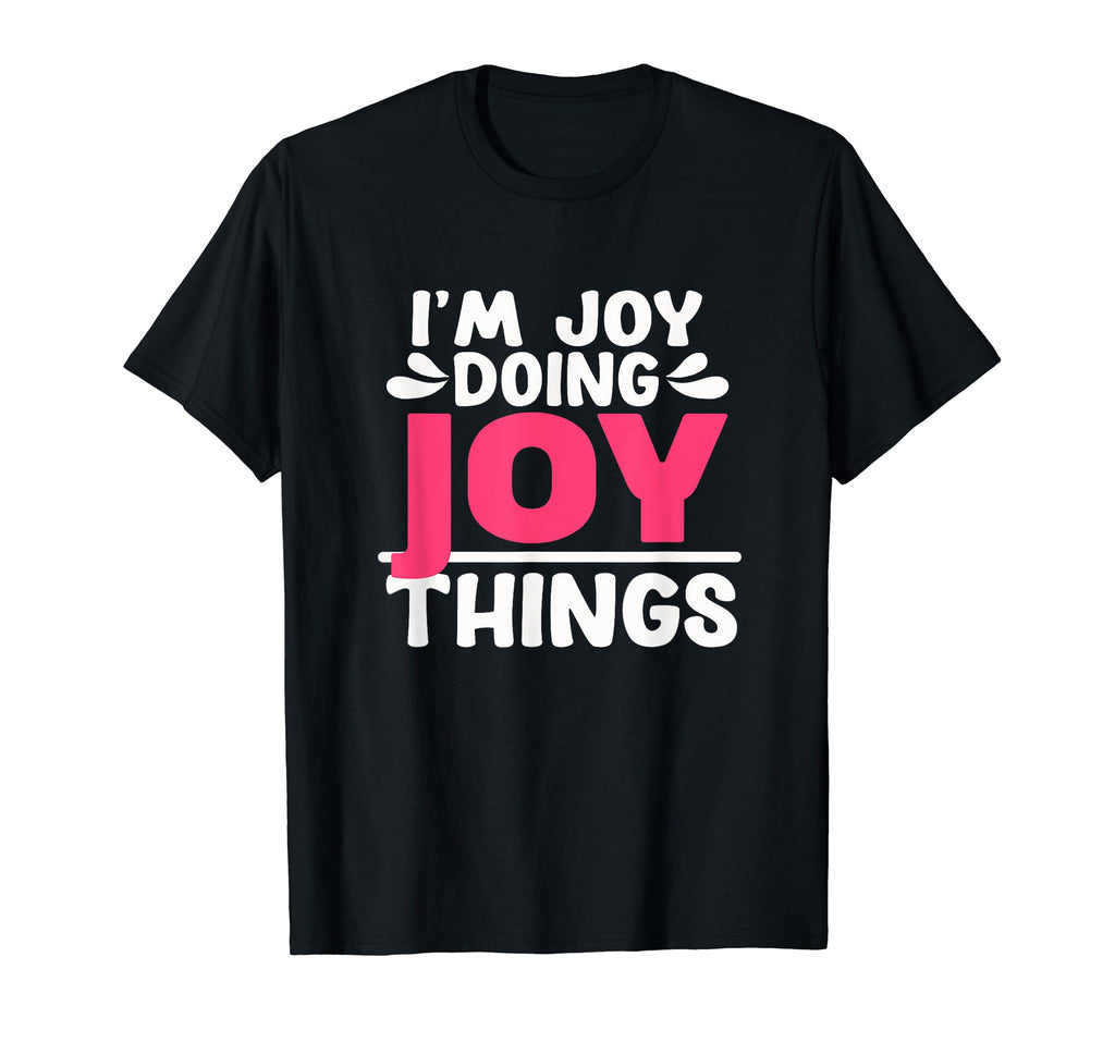 Personalized First Name Im Joy Doing T-Shirt - Unique Graphic Men Women - T-Shirt, Sweatshirt, Hoodie