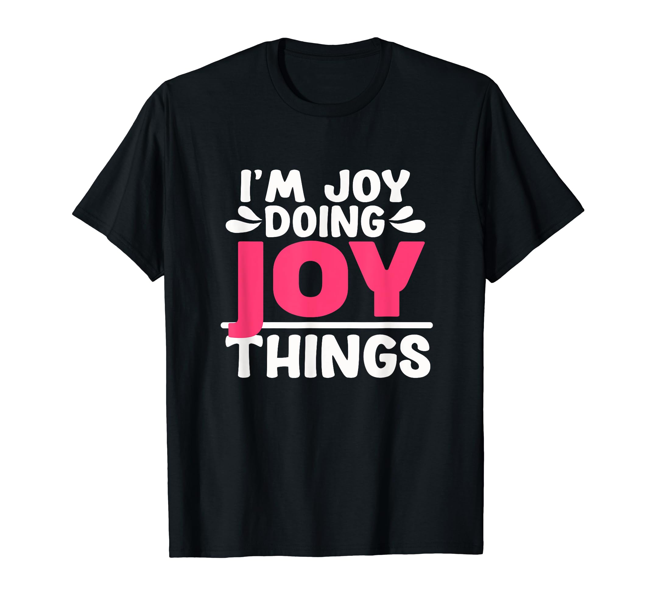 Personalized First Name Im Joy Doing T-Shirt - Unique Graphic Men Women - T-Shirt, Sweatshirt, Hoodie