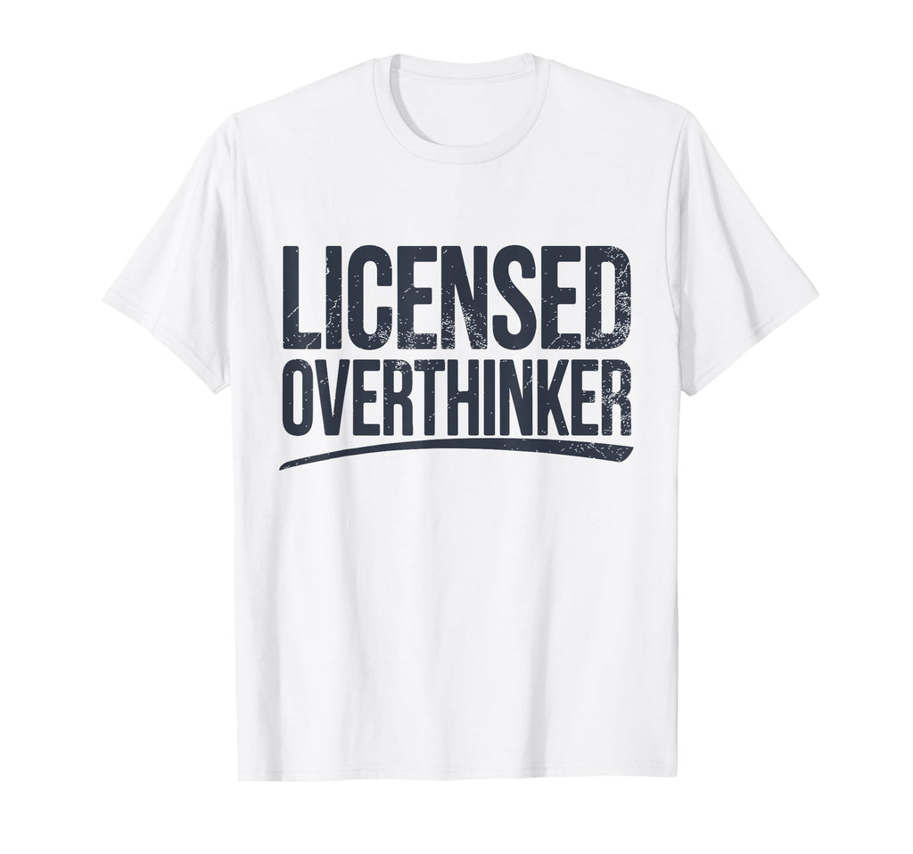 Licensed Overthinker Funny Sarcastic T-Shirt - Casual Everyday Wear Unisex - T-Shirt, Sweatshirt, Hoodie