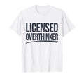 Licensed Overthinker Funny Sarcastic T-Shirt - Casual Everyday Wear Unisex - T-Shirt, Sweatshirt, Hoodie
