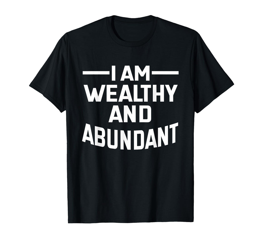 I Am Wealthy And Abundant Affirmation T-Shirt - Minimalist Print Men Women - T-Shirt, Sweatshirt, Hoodie