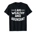 I Am Wealthy And Abundant Affirmation T-Shirt - Minimalist Print Men Women - T-Shirt, Sweatshirt, Hoodie