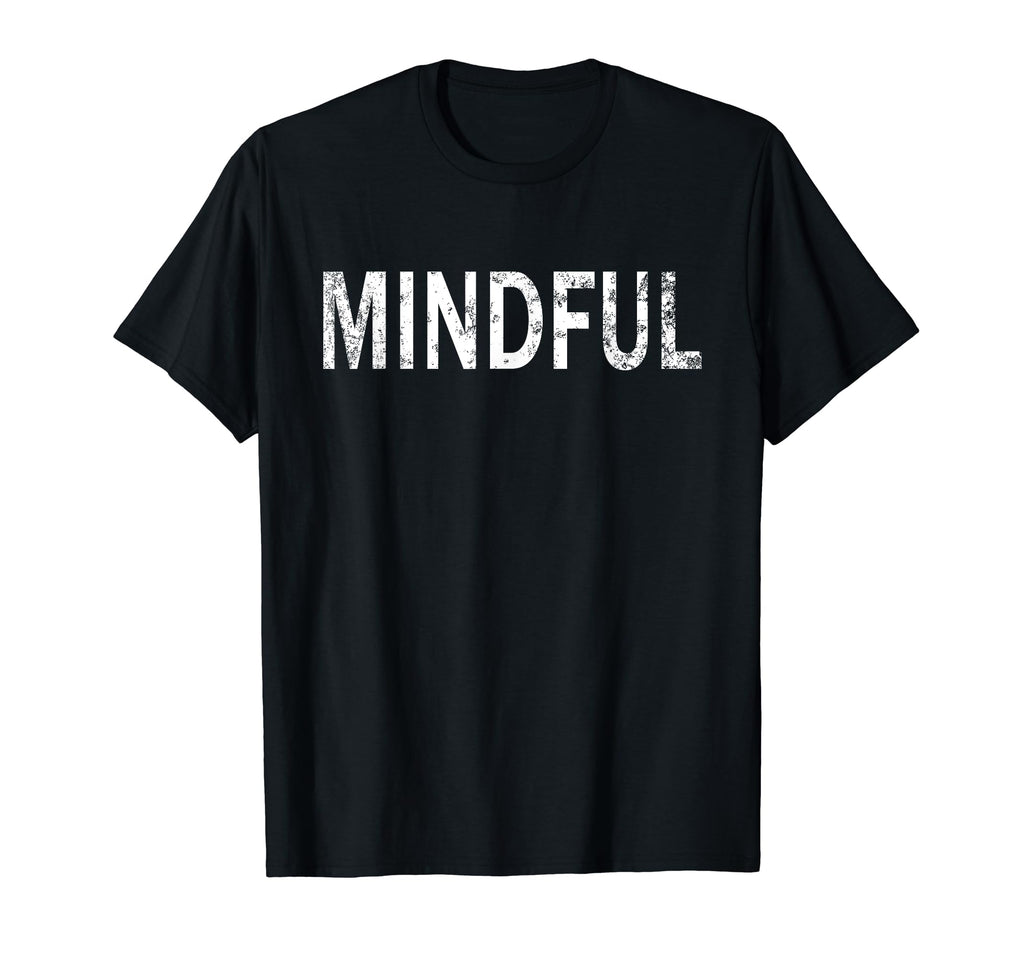 Mindful Distressed Mindfulness T-Shirt - Fun Novelty Design Men Women - T-Shirt, Sweatshirt, Hoodie