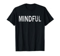 Mindful Distressed Mindfulness T-Shirt - Fun Novelty Design Men Women - T-Shirt, Sweatshirt, Hoodie