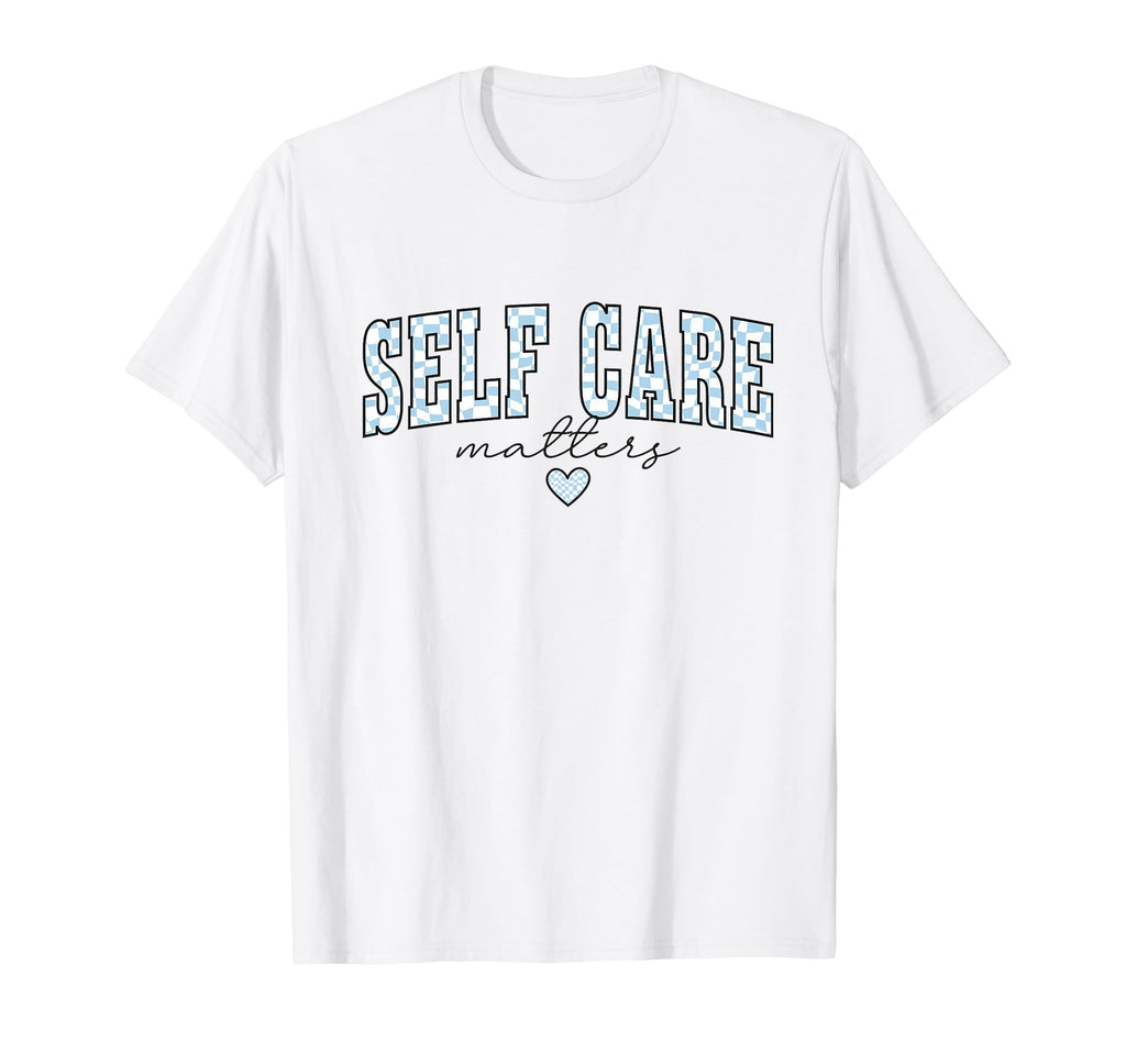 Self Care Matters Mental Health T-Shirt - Novelty Apparel for Adults - T-Shirt, Sweatshirt, Hoodie