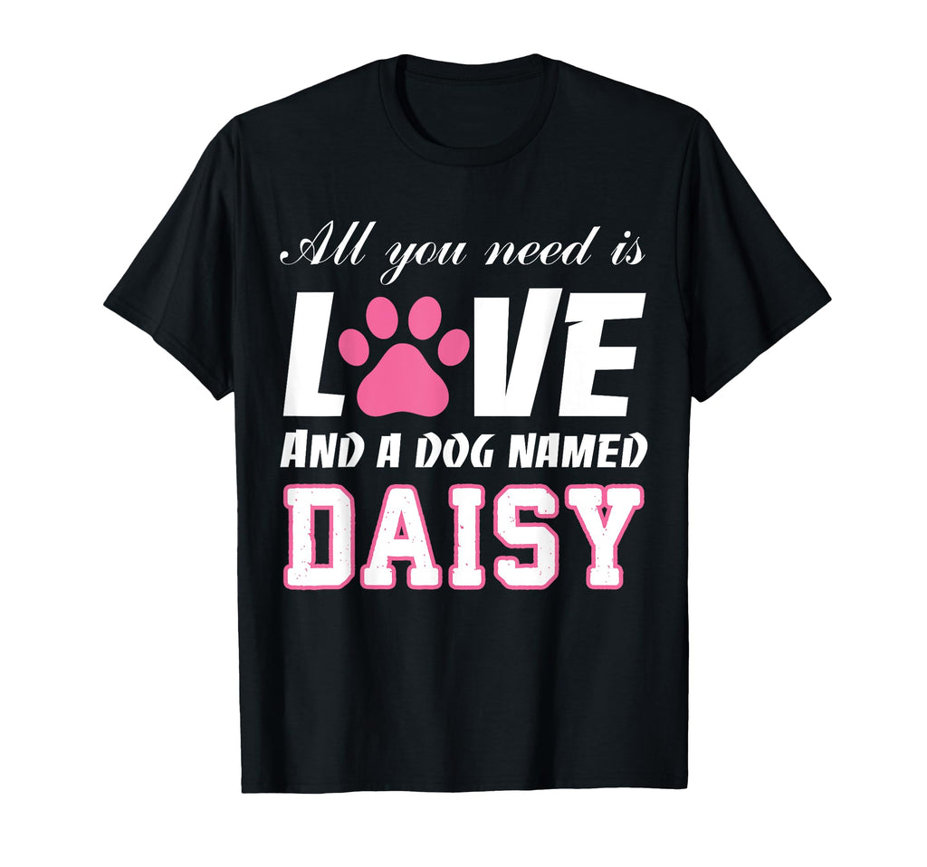All You Need Is Love And Dog Named Daisy My T-Shirt - Graphic Print Unisex - T-Shirt, Sweatshirt, Hoodie