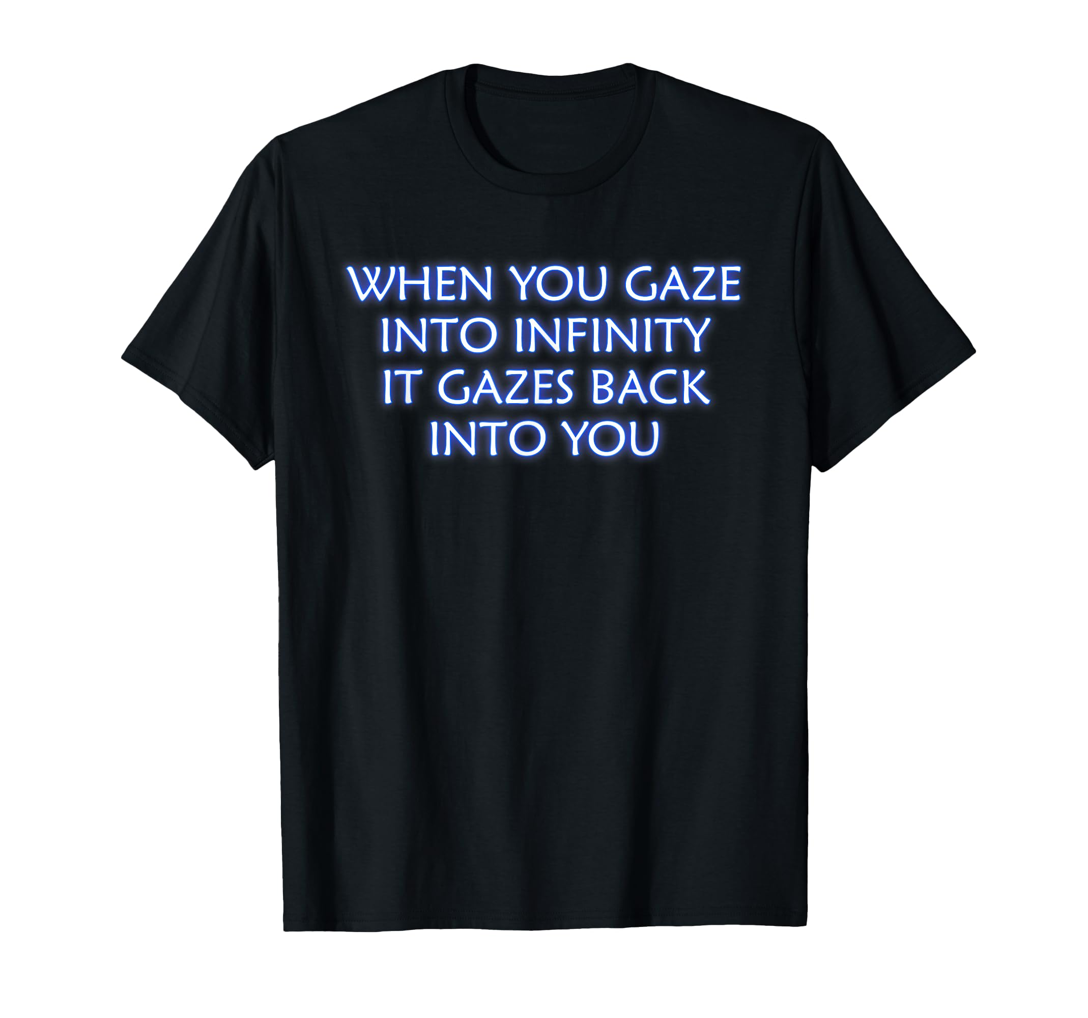 When You Gaze Into Infinity T-Shirt - Fun Novelty Design for Adults - T-Shirt, Sweatshirt, Hoodie