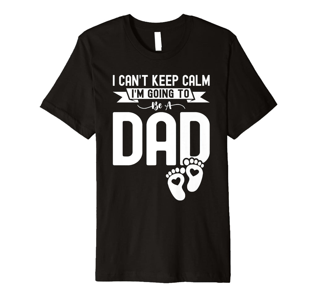 I Cant Keep Calm Im Going To Be Dad T-Shirt - Aesthetic Graphic for Adults - T-Shirt, Sweatshirt, Hoodie