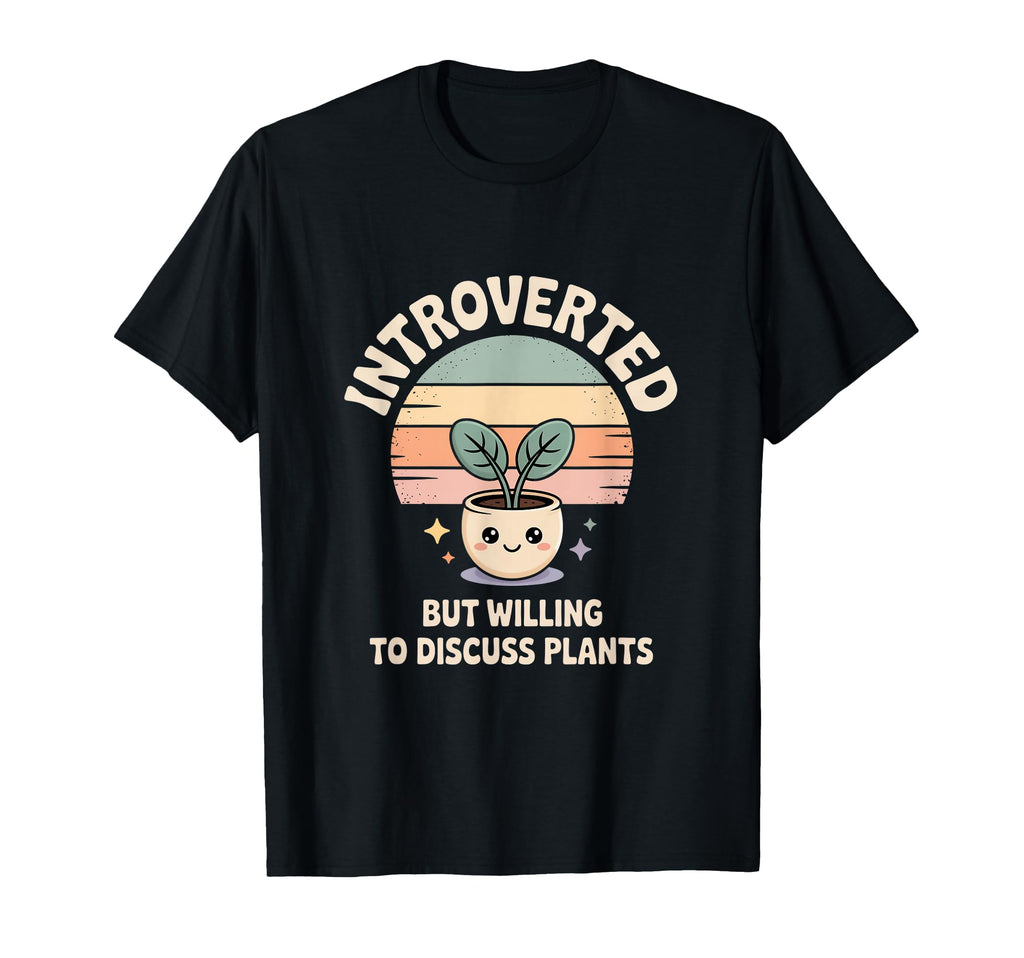 Introverted But Willing To Discuss Plants T-Shirt - Unique Graphic Unisex - T-Shirt, Sweatshirt, Hoodie
