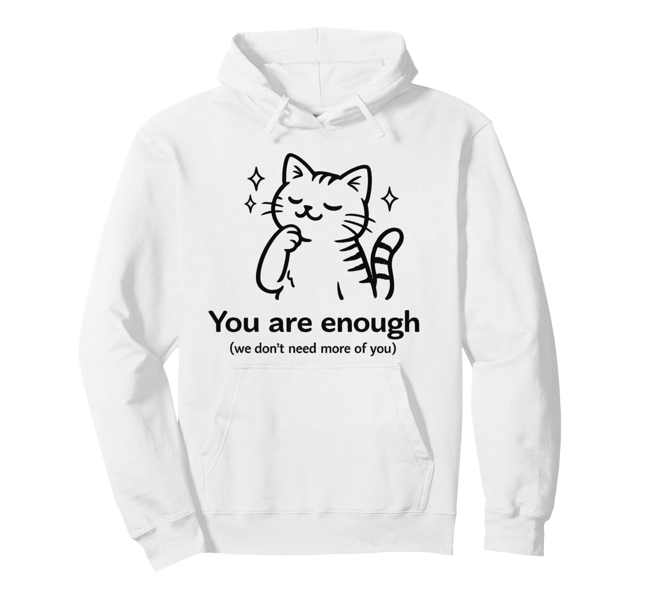 You Are Enough We Dont Need More You Hoodie - Graphic Print for Adults - T-Shirt, Sweatshirt, Hoodie