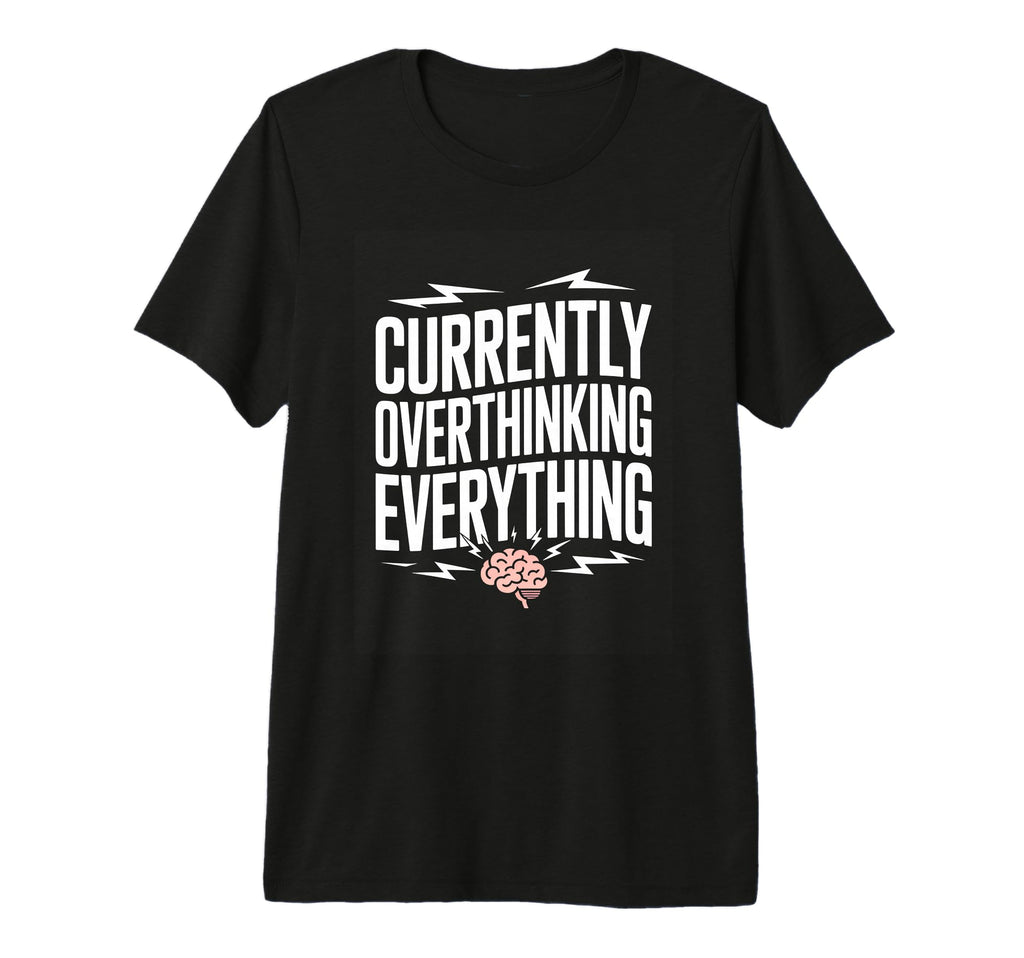 Currently Overthinking Everything Funny T-Shirt - Graphic Print Unisex - T-Shirt, Sweatshirt, Hoodie