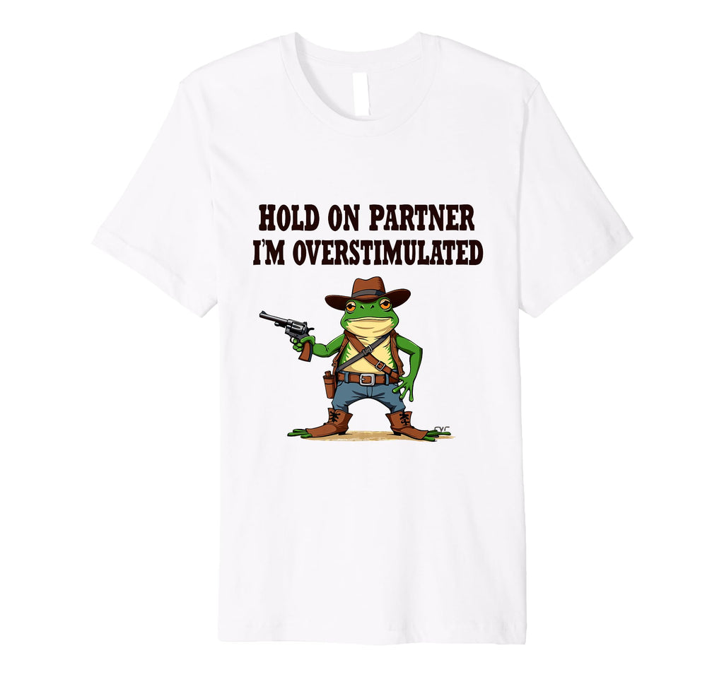 Hold Partner Im Overstimulated T-Shirt - Casual Everyday Wear Unisex - T-Shirt, Sweatshirt, Hoodie