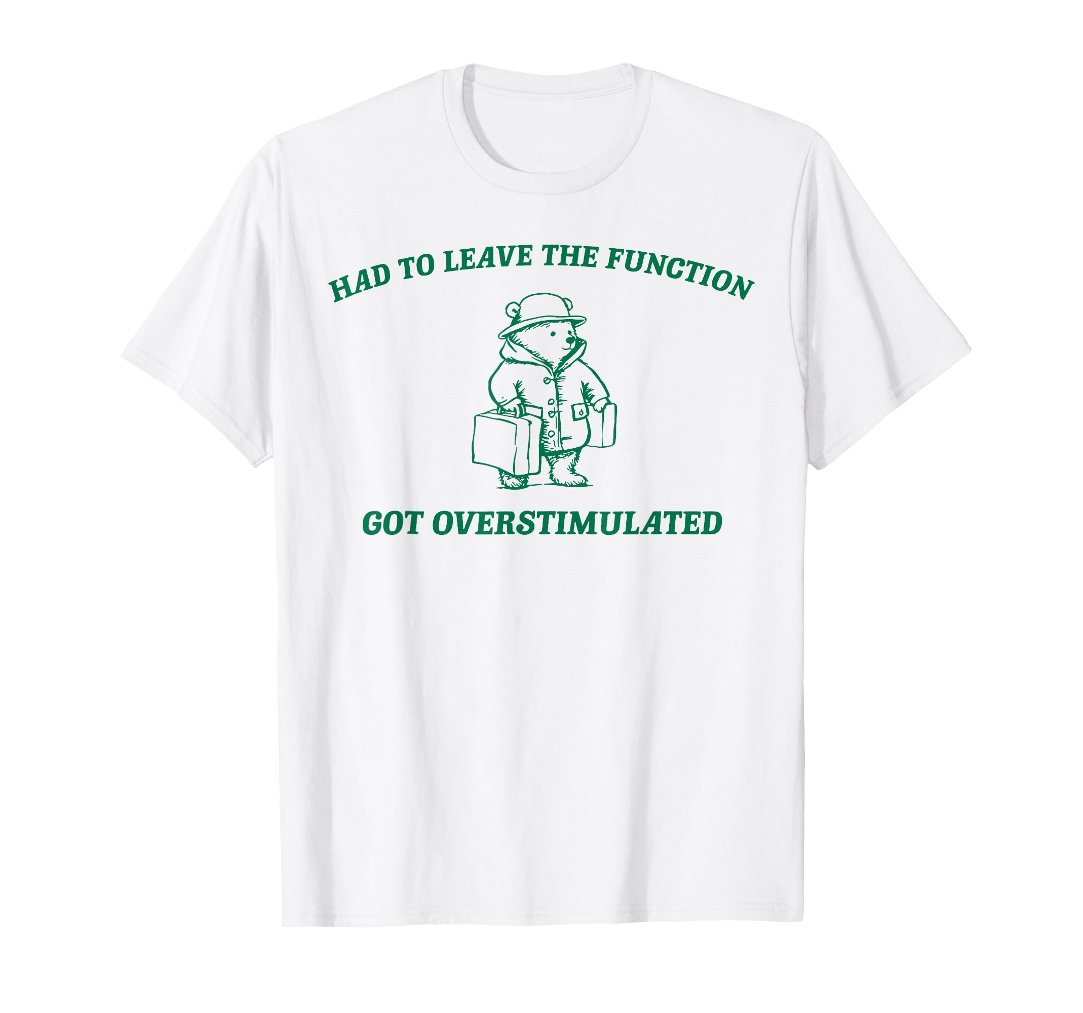 Had To Leave Function Got T-Shirt - Aesthetic Graphic Men Women - T-Shirt, Sweatshirt, Hoodie