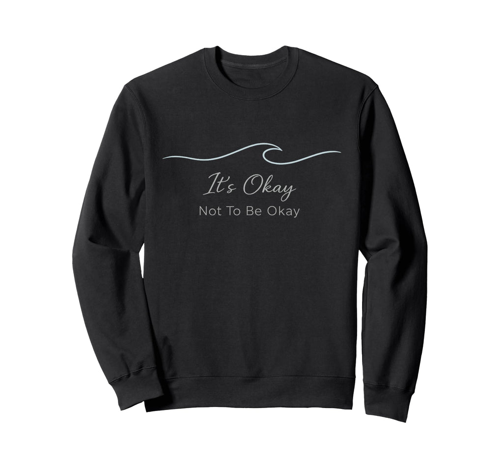 Its Okay Not To Be Okay Mental Health Sweatshirt - Novelty Apparel Unisex - T-Shirt, Sweatshirt, Hoodie