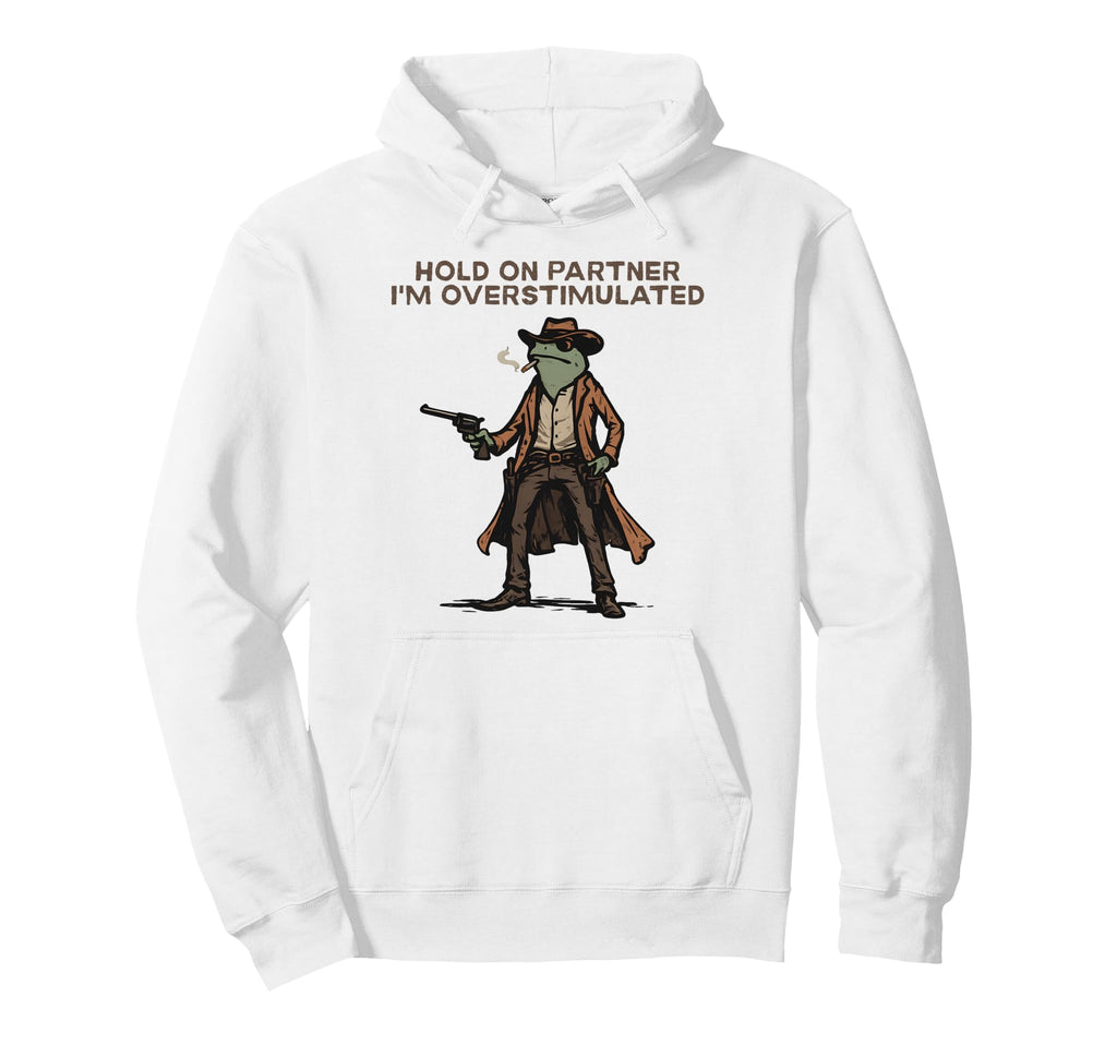Hold Partner Im Overstimulated Cowboy Frog Hoodie - Graphic Print Unisex - T-Shirt, Sweatshirt, Hoodie