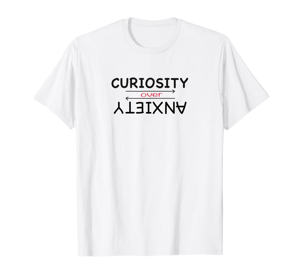 Curiosity Over Anxiety Mental Health T-Shirt - Streetwear Style Men Women - T-Shirt, Sweatshirt, Hoodie