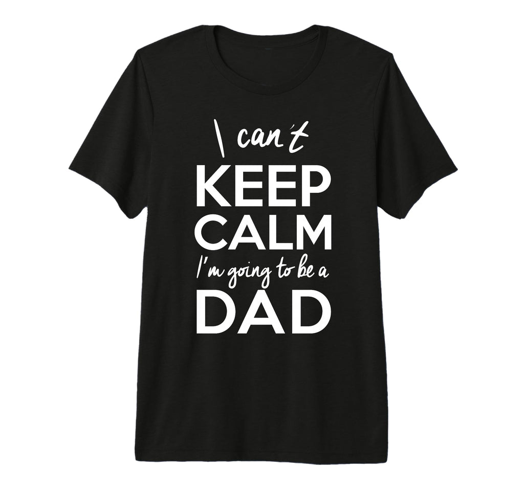 I Cant Keep Calm Im Going To Be Dad New T-Shirt - Novelty Apparel Unisex - T-Shirt, Sweatshirt, Hoodie