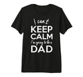 I Cant Keep Calm Im Going To Be Dad New T-Shirt - Novelty Apparel Unisex - T-Shirt, Sweatshirt, Hoodie