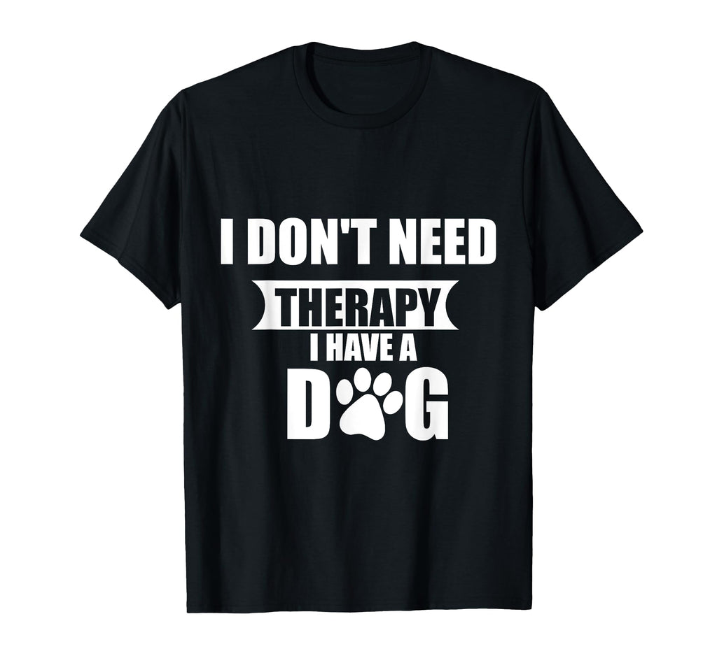 Funny Dog Lover I Dont Need Therapy I T-Shirt - Minimalist Print Men Women - T-Shirt, Sweatshirt, Hoodie