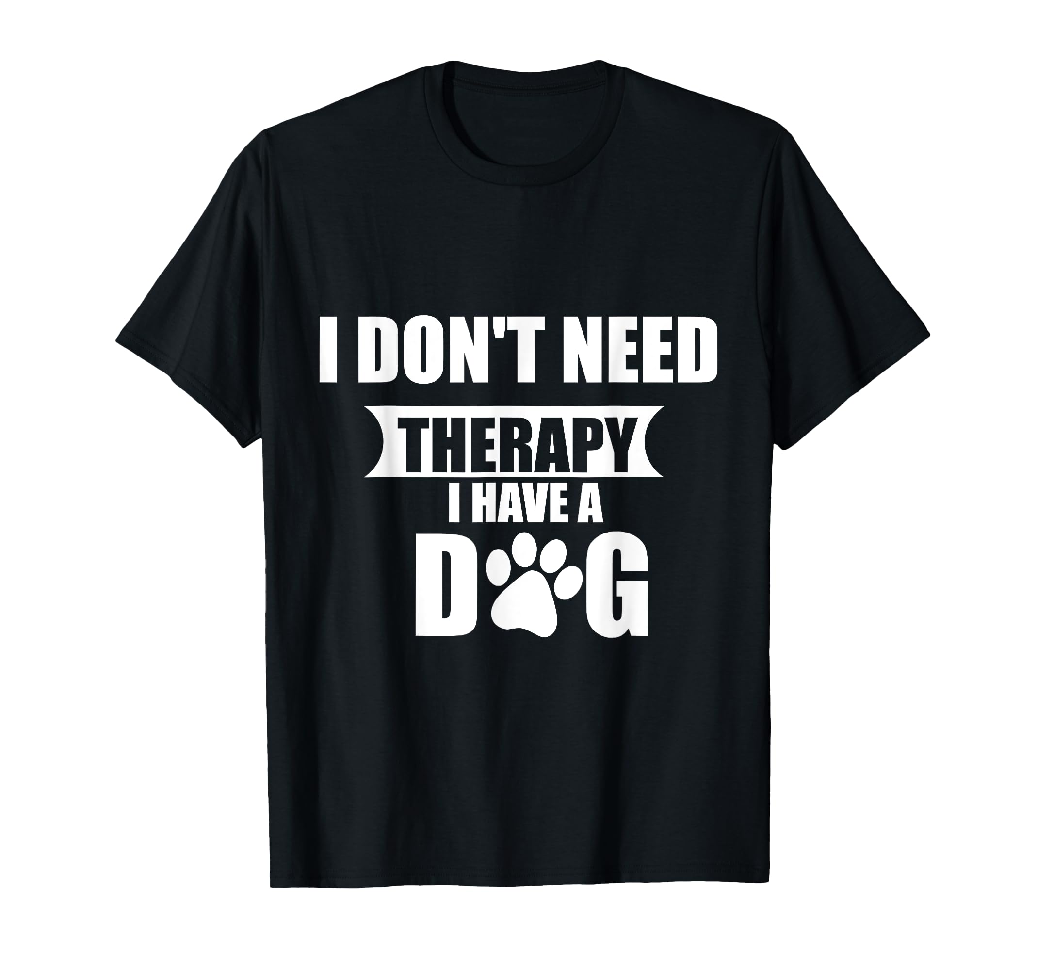 Funny Dog Lover I Dont Need Therapy I T-Shirt - Minimalist Print Men Women - T-Shirt, Sweatshirt, Hoodie