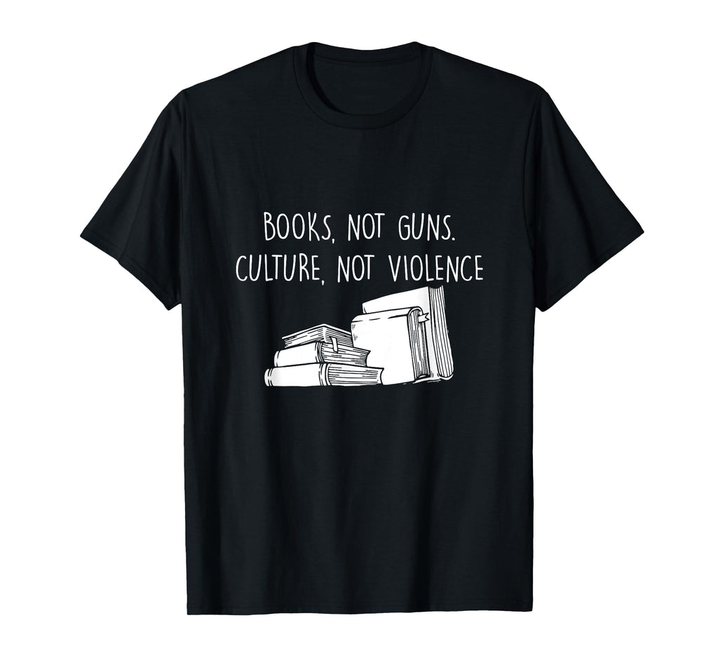Books Not Guns Culture Not Violence T-Shirt - Casual Everyday Wear Unisex - T-Shirt, Sweatshirt, Hoodie