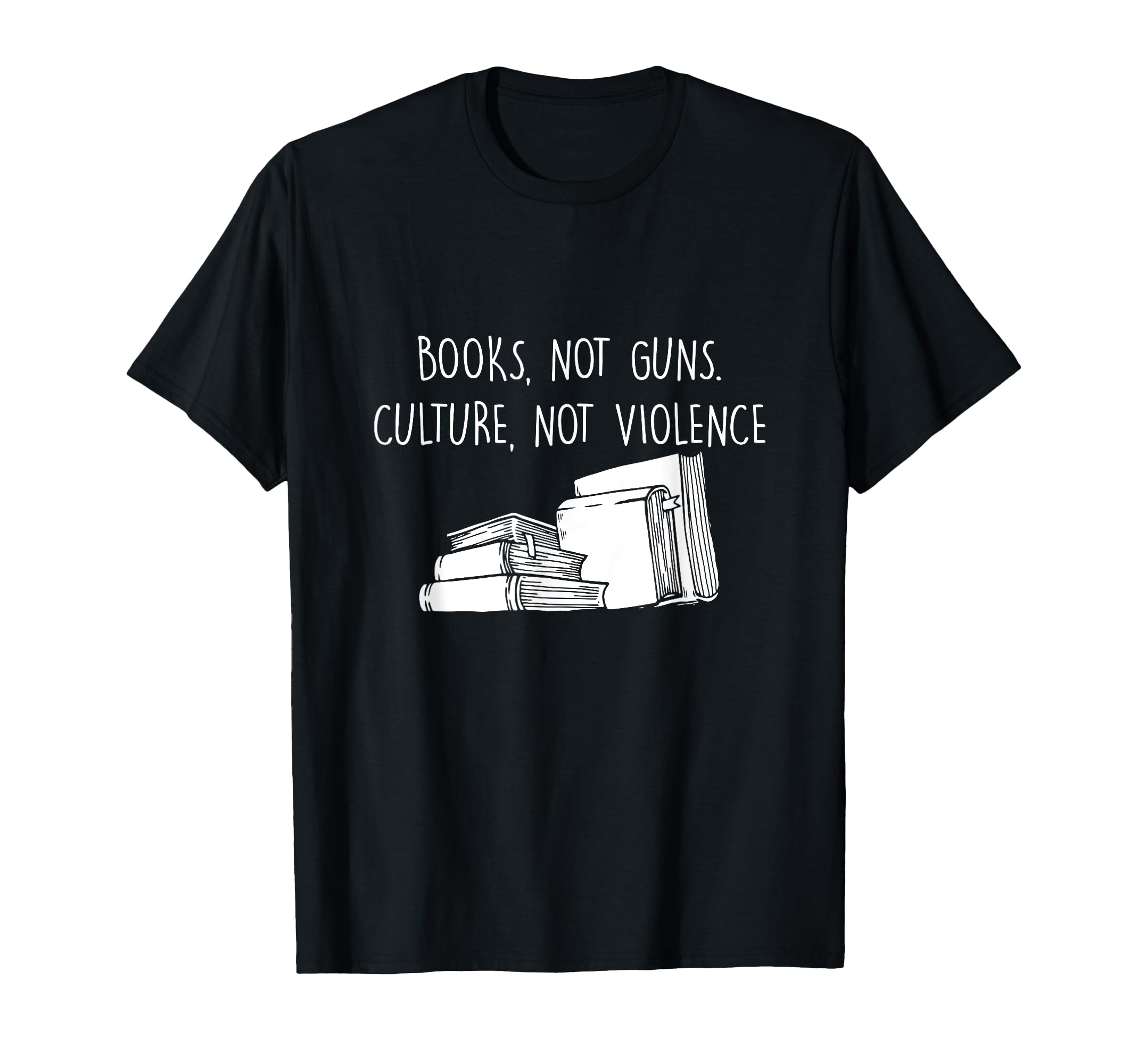 Books Not Guns Culture Not Violence T-Shirt - Casual Everyday Wear Unisex - T-Shirt, Sweatshirt, Hoodie
