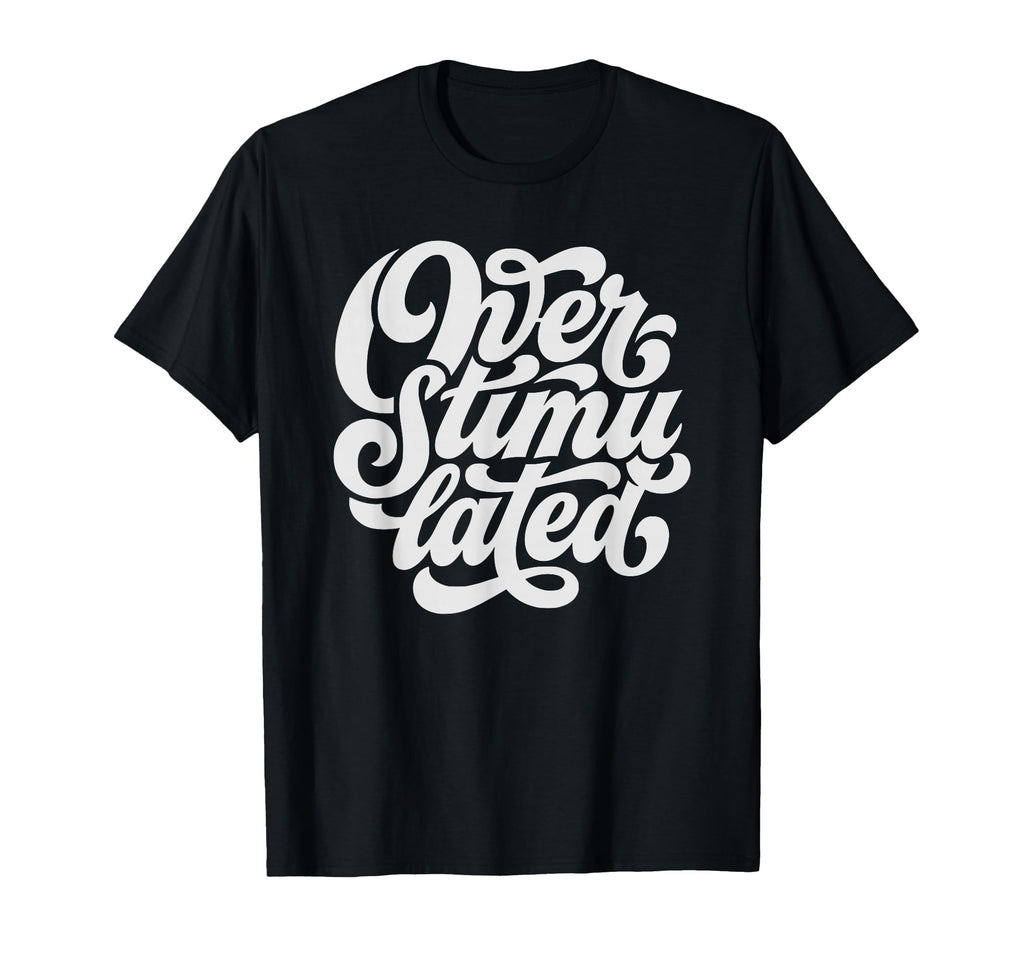 Overstimulated Font T-Shirt - Streetwear Style Unisex - T-Shirt, Sweatshirt, Hoodie