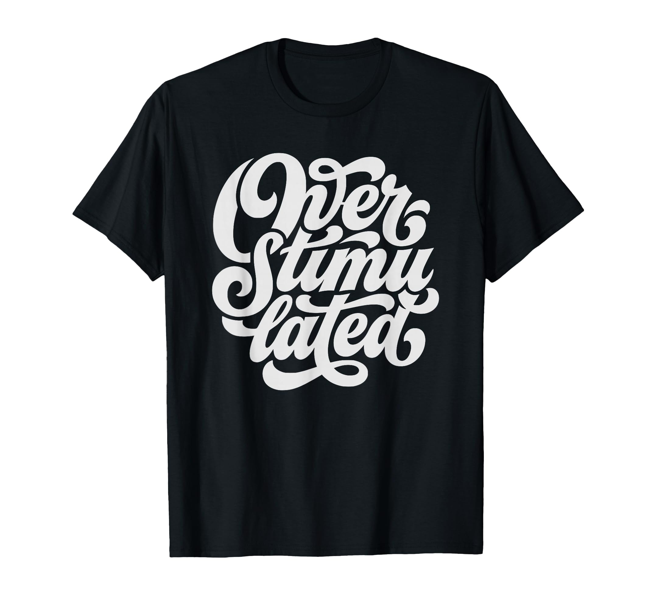 Overstimulated Font T-Shirt - Streetwear Style Unisex - T-Shirt, Sweatshirt, Hoodie