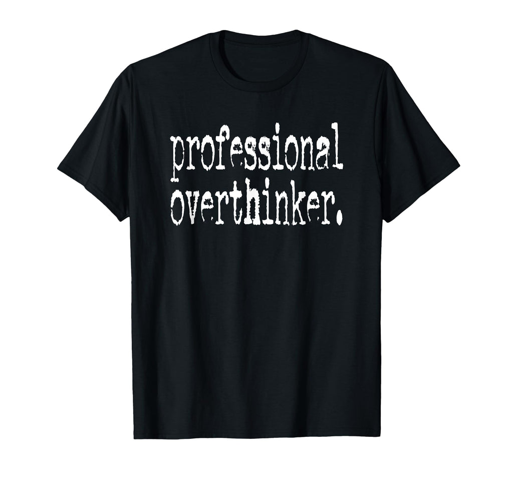 Professional Overthinker Positive Quotes T-Shirt - Unique Graphic Men Women - T-Shirt, Sweatshirt, Hoodie