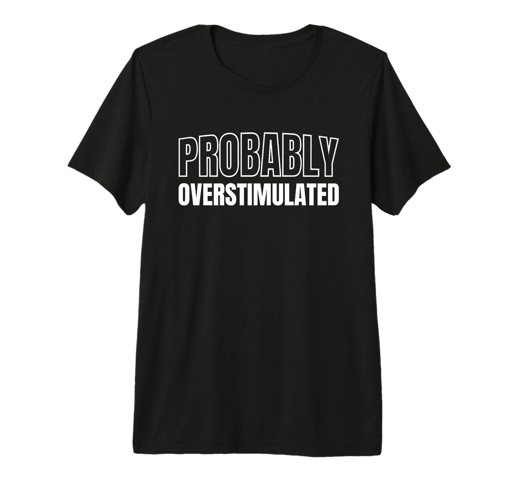 Probably Overstimulated Tri Blend T-Shirt - Trendy Graphic Men Women - T-Shirt, Sweatshirt, Hoodie