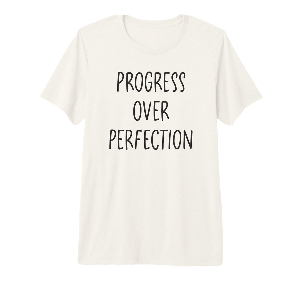 Progress Over Perfection Positive T-Shirt - Custom Art Print Men Women - T-Shirt, Sweatshirt, Hoodie