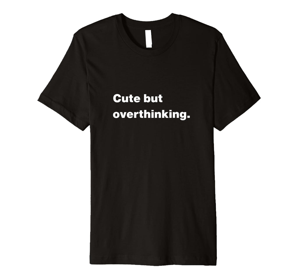 But Overthinking Funny Slogan T-Shirt - Graphic Print for Adults - T-Shirt, Sweatshirt, Hoodie