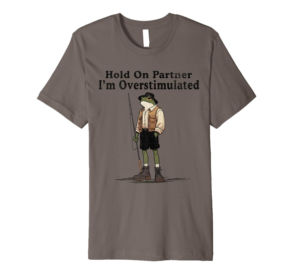 Hold Partner Im Overstimulated Funny T-Shirt - Streetwear Style Men Women - T-Shirt, Sweatshirt, Hoodie