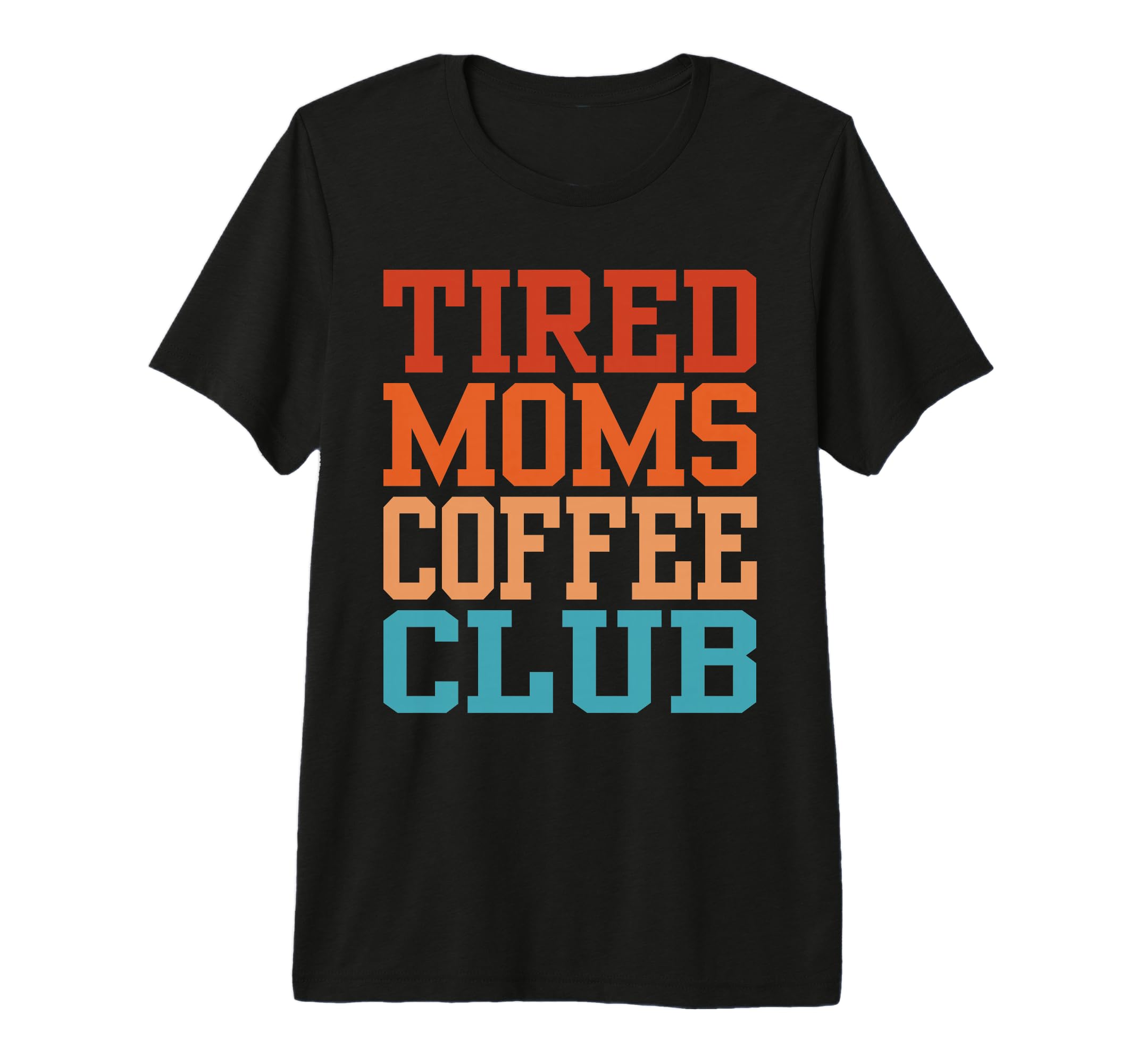 Tired Moms Coffee Club Funny T-Shirt - Trendy Graphic Unisex - T-Shirt, Sweatshirt, Hoodie