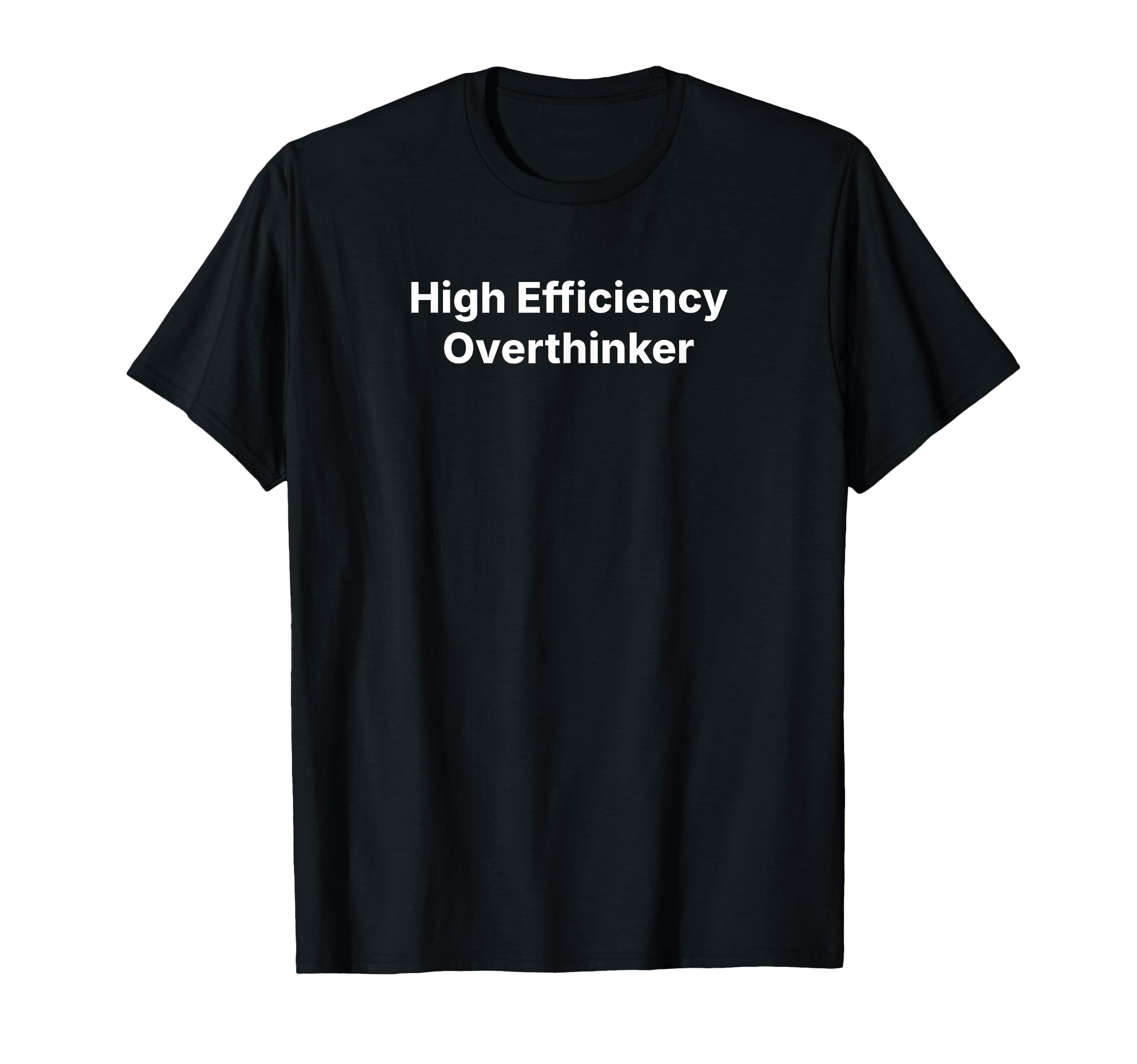 High Efficiency Overthinker T-Shirt - Casual Everyday Wear for Adults - T-Shirt, Sweatshirt, Hoodie