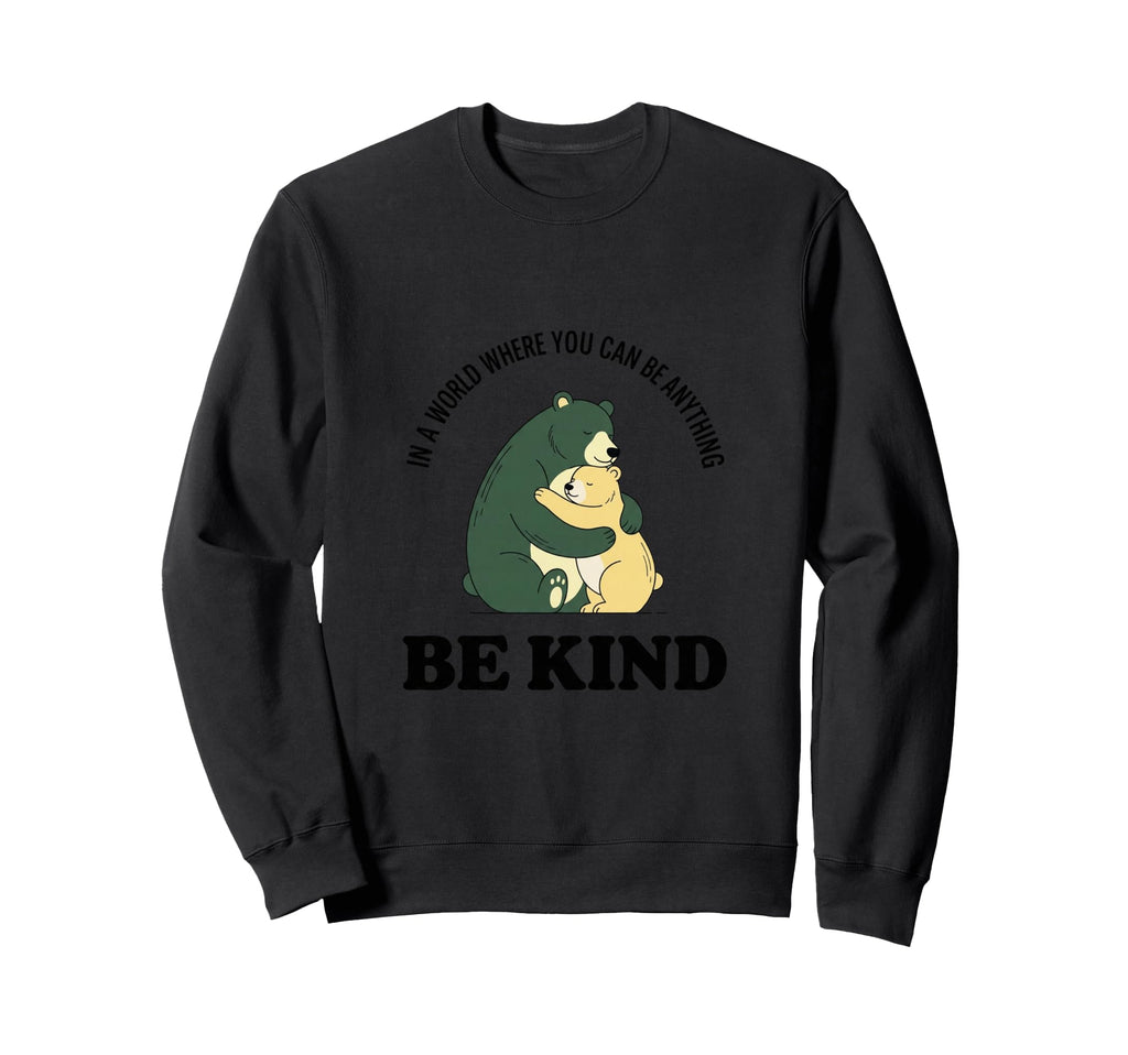 World Where You Can Be Anything Be Sweatshirt - Custom Art Print Unisex - T-Shirt, Sweatshirt, Hoodie